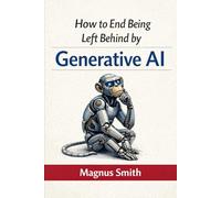 How to End Being Left Behind by Generative AI: A plain-English AI system that helps solopreneurs multiply output, close the leverage gap, and earn more-without coding.