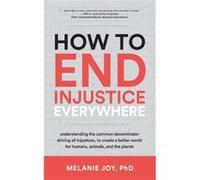 How to End Injustice Everywhere by Melanie Melanie Joy Joy Melanie Melanie Joy Joy (Auteur)