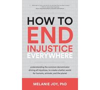 How to End Injustice Everywhere by Melanie Melanie Joy Joy Melanie Melanie Joy Joy (Auteur)