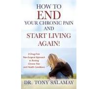 How To End Your Chronic Pain And Start Living Again! A Drug-Free Non-Surgical Approach To Beating Chronic Pain And Health Conditions