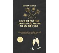 How to end your year consciously and welcome the new one strong: A little handbook for mindful year-end rituals and New Year magic