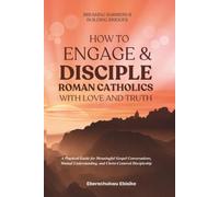 How to Engage and Disciple Roman Catholics with Love and Truth: A practical Guide for meaningful gospel conversations, Mutual Understanding and Christ-Centered Discipleship.