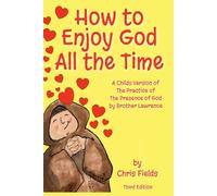 How to Enjoy God All the Time: A Child’s Version of the Practice of the Presence of God