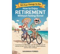How to Enjoy Retirement Without Feeling Bored: A practical, fun-filled guide with 101 inspiring ways for retirees to stay active, make friends, explore passions, and live fully workbook