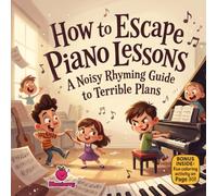 How to Escape Piano Lessons: A Funny Rhyming Story About Silly Plans, Big Laughs, and Discovering the Joy of Music