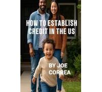 How To Establish Credit In The U.S.: 7 Proven Steps To Build Credit And Qualify For A Home, Car, Credit Cards & Business Loans In 90 Days Paperback Book By Joe Correa