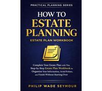 How to Estate Planning: Complete Your Estate Plan with This Step-by-Step Estate Plan Workbook to Organize Your Information, Avoid Probate, and Finish Without Starting Over