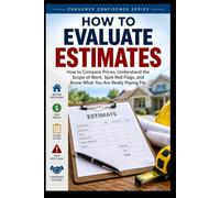 How to Evaluate Estimates: How to Compare Prices, Understand the Scope of Work, Spot Red Flags, and Know What You Are Really Paying For