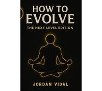 How To Evolve: The Blueprint For Perfect Health