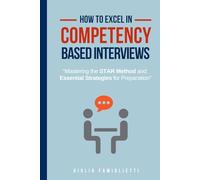 How to Excel in Competency-Based Interviews: Mastering the STAR Method and Essential Strategies for Preparation
