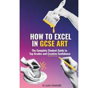 How to Excel in GCSE Art: The Complete Student Guide to Top Grades and Creative Confidence