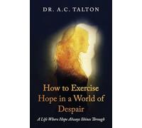 How to Exercise Hope in a World of Despair: A Life Where Hope Always Shines Through