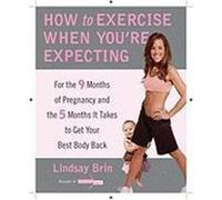 How to Exercise When You're Expecting: For the 9 Months of Pregnancy and the 5 Months It Takes to Get Your Best Body Back Brin, Lindsay (Auteur)
