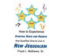 How To Experience Spiritual Birth And Growth That Qualifies One To Live In New Jerusalem