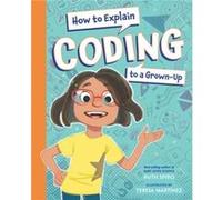 How to Explain Coding to a GrownUp by Ruth Spiro Ruth Spiro (Auteur)