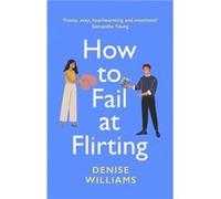 How to Fail at Flirting - Denise Williams - Little Brown Book Group - Livre en Anglais - Paperback Denise WilliamsDenise Williams (Auteur)
