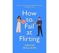 How to Fail at Flirting: the perfect sexy, heart-warming and emotional romcom