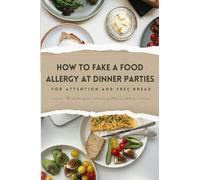 How to Fake a Food Allergy at Dinner Parties for Attention and Free Bread: Funny Novelty Gag Gift Blank Notebook To Prank Your Friends