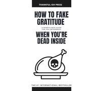 How to Fake Gratitude When You’re Dead Inside: Blank Journal with a Fake Book Cover - Funny Thanksgiving Gag Gift for Cynics, Family Humor Notebook
