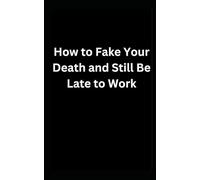 How to Fake Your Death and Still Be Late to Work