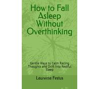 How to Fall Asleep Without Overthinking: Gentle Ways to Calm Racing Thoughts and Drift Into Restful Sleep