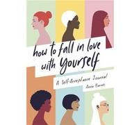 How to Fall in Love With Yourself: A Self-Acceptance Journal