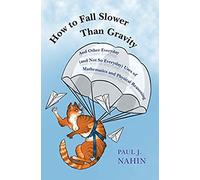 How to Fall Slower Than Gravity: And Other Everyday (and Not So Everyday) Uses of Mathematics and Physical Reasoning - [Version Originale] Inconnu (Auteur)