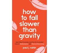 How to Fall Slower Than Gravity: And Other Everyday (and Not So Everyday) Uses of Mathematics and Physical Reasoning