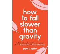 How to Fall Slower Than Gravity: And Other Everyday (and Not So Everyday) Uses of Mathematics and Physical Reasoning