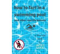 How To Fart in a Swimming Pool: and other real life lessons