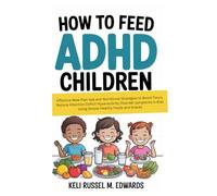 How to Feed ADHD Children: Effective Meal Plan tips and Nutritional Strategies to Boost Focus, Reduce Attention Deficit Hyperactivity Disorder symptoms in Kids Using Simple Healthy Foods and Snacks