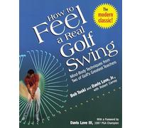 How to Feel a Real Golf Swing: Mind-Body Techniques from Two of Golf's Greatest Teachers
