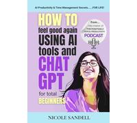 How to Feel Good Again Using AI Tools and ChatGPT: For Total Beginners