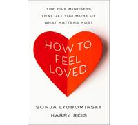How to Feel Loved: The Five Mindsets That Get You More of What Matters Most
