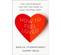 How to Feel Loved The Five Mindsets That Get You More of What Matters Most - Sonja Lyubomirsky - Harper - ebook (ePub) - Livre
