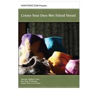 How To Felt Presents: Create Your Own Wet Felted Vessel