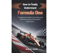 How to Finally Understand Formula One: The Beginner’s Guide to Cars, Rules, and Behind the Scenes of the World’s Fastest Sport