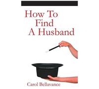 How To Find A Husband Carol Bellavance (Auteur)