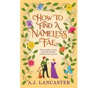 How To Find A Nameless Fae An enthralling cosy fantasy brimming with magic, where a princess seeks out her nemesis. - AJ Lancaster - Tor - ebook (ePub) - Livre