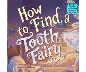 How to Find a Tooth Fairy: A Magical Bedtime Adventure About Lost Teeth, Sneaky Fairies, and Sweet Dreams