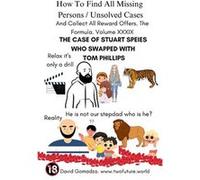 How To Find All Missing Persons Unsolved Cases. And Collect All Reward Offers. Volume XXXIX. THE CASE OF STUART SPEIES WHO SWAPPED WITH TOM PHILLIPS - Dav David GomadzaDavid Gomadza (Auteur)
