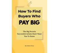 How to Find Buyers Who PAY BIG: The Big Secrets Successful Artists Don’t Want You To Know