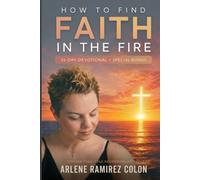 HOW TO FIND FAITH IN THE FIRE: The Power of Choosing Hope When the Path is Unclear