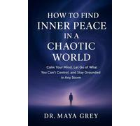How to Find Inner Peace in a Chaotic World: Calm Your Mind, Let Go of What You Can’t Control, and Stay Grounded in Any Storm