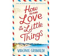 How to Find Love in the Little Things: the uplifting novel that will make you grab life with both hands