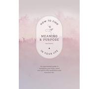 How to Find Meaning and Purpose in Your Life