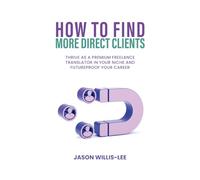 How to Find More Direct Clients: Thrive as a Premium Freelance Translator in Your Niche and Futureproof Your Career