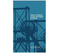 How To Find Out In Iron And Steel: The Commonwealth And International Library: Libraries And Technical Information Division