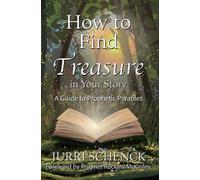 How to Find Treasure in Your Story A Guide to Prophetic Parables - Jurri Schenck - As He Is T/A Seraph Creative - ebook (ePub) - Livre