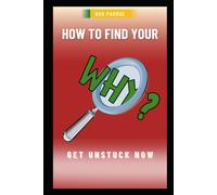 How To Find Your Why: Discover The "Why" In Your Life, Find Your Purpose And Get Unstuck Now